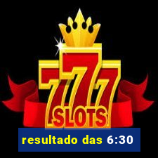 resultado das 6:30